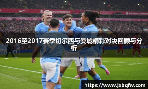 k1体育2016至2017赛季切尔西与曼城精彩对决回顾与分析